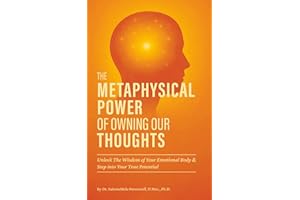THE METAPHYSICAL POWER OF OWNING OUR THOUGHTS: Unlock the Wisdom of Your Emotional Body & Step Into Your True Potential