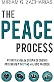 The PEACE Process: Attract a Steady Stream of Clients and Create a Thriving Holistic Practice
