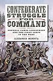 Confederate Struggle for Command: General James Longstreet and the First Corps in the West (Volume 1 by Alexander Mendoza