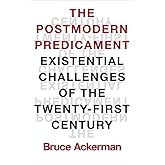 The Postmodern Predicament: Existential Challenges of the Twenty-First Century