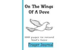 On The Wings Of A Dove Prayer Journal: 100 pages to record God's Love