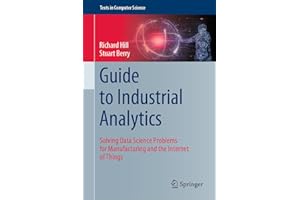 Guide to Industrial Analytics: Solving Data Science Problems for Manufacturing and the Internet of Things (Texts in Computer Science)