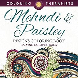 Mehndi & Paisley Designs Coloring Book - Calming Coloring Book (Mehndi Designs and Art Book Series) by [Therapist, Coloring]