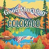 Good Morning Colorado: A Scenic Journey Through The Centennial State (Good Morning States)