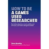 How To Be A Games User Researcher: Run better playtests, reveal usability and UX issues, and make videogames better