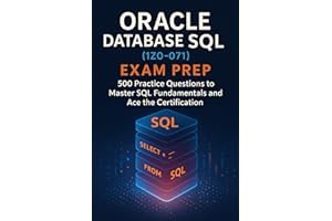Oracle Database SQL (1Z0-071) Exam Prep: 500 Practice Questions to Master SQL Fundamentals and Ace the Certification