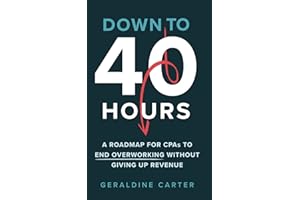 Down to 40 Hours: A Roadmap for CPAs to End Overworking Without Giving Up Revenue