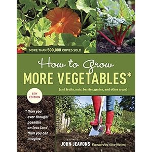 How to Grow More Vegetables, Eighth Edition: (and Fruits, Nuts, Berries, Grains, and Other Crops) Than You Ever Thought Possible on Less Land Than You