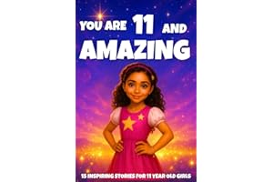 YOU ARE 11 AND AMAZING! Inspiring Stories for 11-Year-Old Girls: 15 Motivating Tales of Courage, Confidence, Friendship, and 