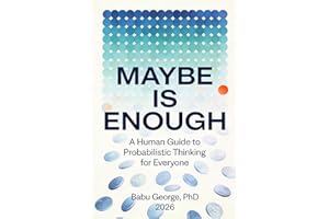 MAYBE IS ENOUGH: A Human Guide to Probabilistic Thinking for Everyone
