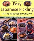 Easy Japanese Pickling in Five Minutes to One Day: 101 Full-Color Recipes for Authentic Tsukemono Easy Japanese Pickling in Five Minutes to One Day: 101 Full-Color Recipes for Authentic Tsukemono