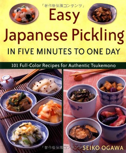 Easy Japanese Pickling in Five Minutes to One Day: 101 Full-Color Recipes for Authentic Tsukemono Easy Japanese Pickling in Five Minutes to One Day: 101 Full-Color Recipes for Authentic Tsukemono