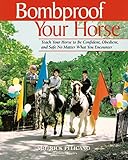 Bombproof Your Horse: Teach Your Horse to Be Confident, Obedient, and Safe, No Matter What You Encounter by Rick Pelicano, Lauren Tjaden