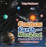 Cosmos, Earth and Mankind Astronomy for Kids Vol II | Astronomy & Space Science by Baby Professor