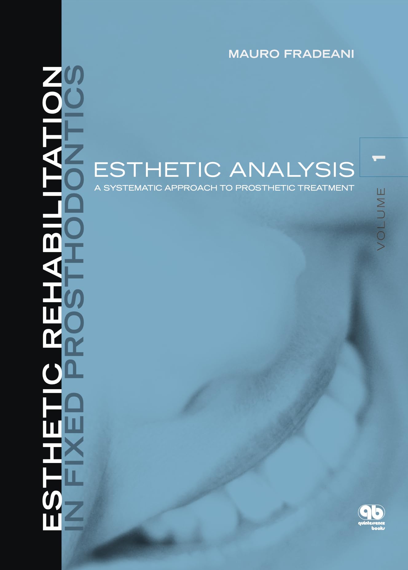 Esthetic Rehabilitation In Fixed Prosthodontics: Esthetic Analysis: A Systematic Approach To Prosthetic Treatment Esthetic Rehabilitation In Fixed Prosthodontics: Esthetic Analysis: A Systematic Approach To Prosthetic Treatment Hardcover