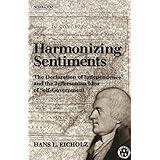 Harmonizing Sentiments : The Declaration of Independence and the Jeffersonian Idea of Self-Government