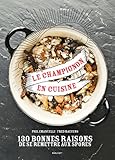 Le champignon en cuisine, 130 bonnes raisons de se remettre aux spores by