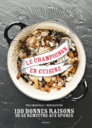 Le champignon en cuisine, 130 bonnes raisons de se remettre aux spores by (Hardcover)