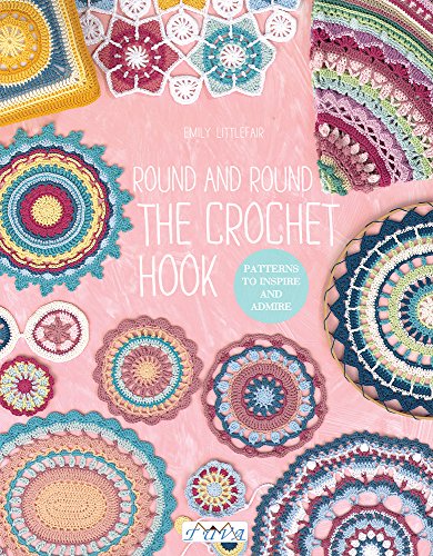 Round and Round the Crochet Hook: Patterns to Inspire and Admire by Emily Littlefair