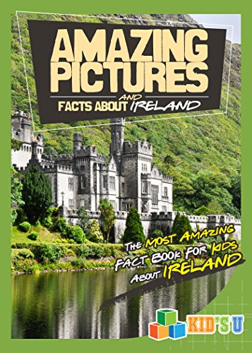 Amazing Pictures and Facts About Ireland: The Most Amazing Fact Book for Kids About Ireland