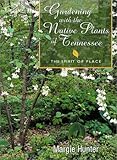 Gardening With The Native Plants Of Tennessee: The Spirit Of Place by