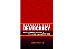 Unconditional Democracy: Education and Politics in Occupied Japan, 1945-1952 (Hoover Institution Press Publication) (Volume 244)