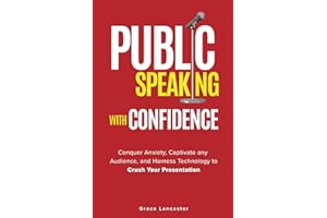 Public Speaking with Confidence: Conquer Anxiety, Captivate any Audience, and Harness Technology to Crush Your Presentation