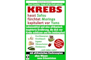 KREBS hasst Safou, fürchtet Moringa und kapituliert vor Yams: Lebensmittel und eine afrikanisch inspirierte Ernährung, die dich vor Krebs schützen und ihn bekämpfen! (German Edition)