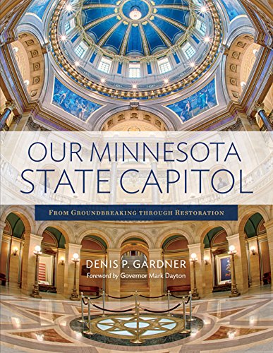 Our Minnesota State Capitol: From Groundbreaking through Restoration by Denis P. Gardner