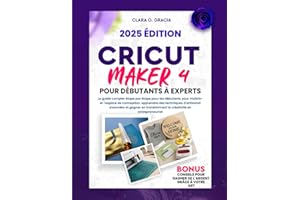CRICUT MAKER 4 POUR DÉBUTANTS À EXPERTS: Le guide complet étape par étape pour les débutants pour maîtriser l'espace de conce