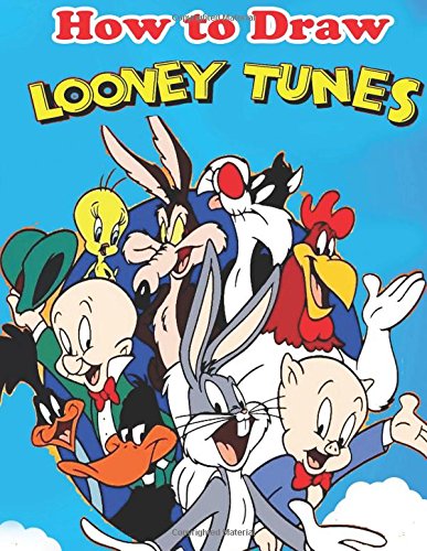 How to Draw Looney Tunes: Learn to Draw Looney Tune (Learn to Draw Bugs Bunny and Friends) Paperback – May 13, 2017