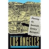 Magnetic Los Angeles: Planning the Twentieth-Century Metropolis (Creating the North American Landscape)