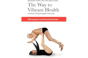 The Way to Vibrant Health: A Manual of Bioenergetic Exercises: 100 Innovative and Powerful Exercises