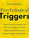 Psychological Triggers: Human Nature, Irrationality, and Why We Do What We Do. The Hidden Influences Behind Our Actions, Thoughts, and Behaviors.