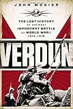 Verdun: The Lost History of the Most Important Battle of World War I