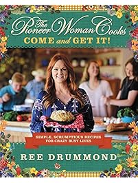 The Pioneer Woman Cooks: Come and Get It!: Simple, Scrumptious Recipes for Crazy Busy Lives