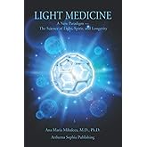 LIGHT MEDICINE: A New Paradigm — The Science of Light, Spirit, and Longevity