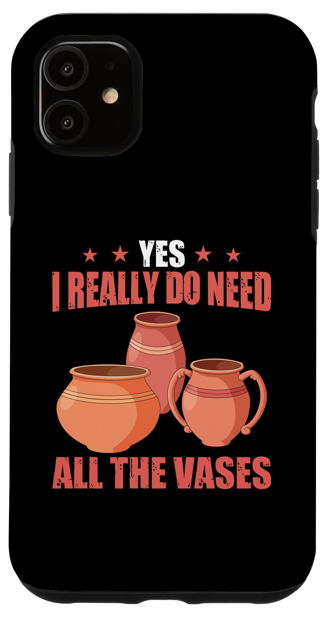 iPhone 11 Yes I Really Do Need All The Vases Ceramic Pottery Case