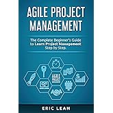 Agile Project Management: The Complete Beginner’s Guide to Learn Project Management Step by Step.