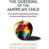 The Queering of the American Child: How a New School Religious Cult Poisons the Minds and Bodies of Normal Kids