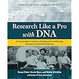 Research Like a Pro with DNA: A Genealogist's Guide to Finding and Confirming Ancestors with DNA Evidence
