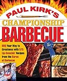 Paul Kirk's Championship Barbecue: Barbecue Your Way to Greatness With 575 Lip-Smackin' Recipes from the Baron of Barbecue