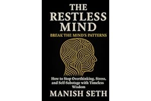 The Restless Mind: Break the Mind’s Patterns — How to Stop Overthinking, Stress, and Self-Sabotage with Timeless Wisdom (The Siddha Way Series)