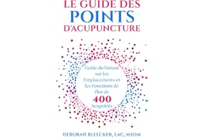 Le Guide des Points d'Acupuncture: Guide du Patient sur les Emplacements et les Fonctions de Plus de 400 Acupoints