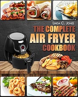Air Fryer Cookbook The Complete Air Fryer Cookbook With Top 100 Healthy Quick Easy Air Frying Recipes For Your Family Everyday Meals Easy Cooking - 