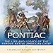 Pontiac: The Life and Legacy of the Famous Native American Chief by 