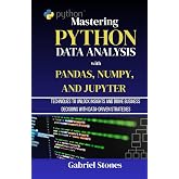 Mastering Python Data Analysis with Pandas, NumPy, and Jupyter: Techniques to Unlock Insights and Drive Business Decisions with Data-Driven Strategies