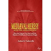 Medieval Heresy and the Inquisition: How the Vatican Got Away with the Murders of Millions of Innocent People
