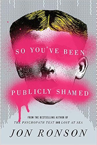 So You've Been Publicly Shamed, by Jon Ronson