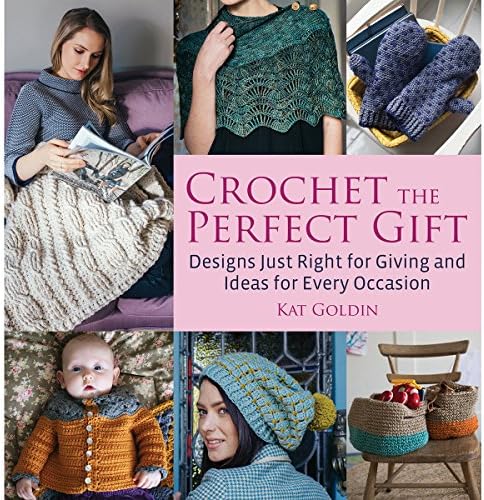 Crochet the Perfect Gift: Designs Just Right for Giving and Ideas for Every Occasion
